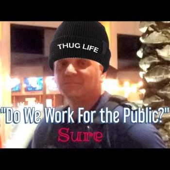 “Do We Work For The Public?” “Sure”……. Meet officer Why